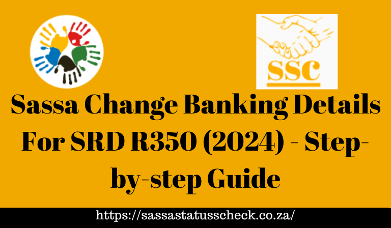 Sassa Change Banking Details For SRD R350 (2024) – Step-by-step Guide